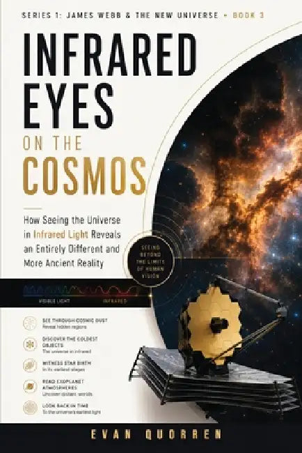 Infrared Eyes on the Cosmos: How Seeing the Universe in Infrared Light Reveals an Entirely Different and More Ancient Reality by Evan Quorren