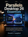 Parallels Desktop 26 Essentials: A Practical Introduction to Virtual Computing, Windows Applications, Hardware Settings, Connectivity, Data Transfer, by Everett J. Langford