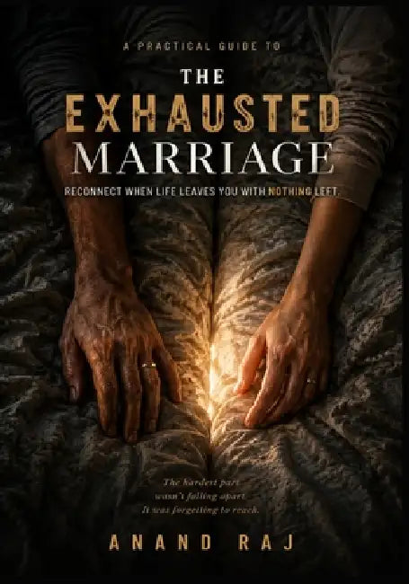 The Exhausted Marriage: A Practical Guide to Reconnecting, Rebuilding Intimacy, and Feeling Close Again When Stress, Parenting, and Everyday Life Leav by Anand Raj