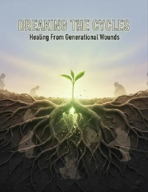 Breaking The Cycles: Healing From Generational Wounds by Celia Quiroga