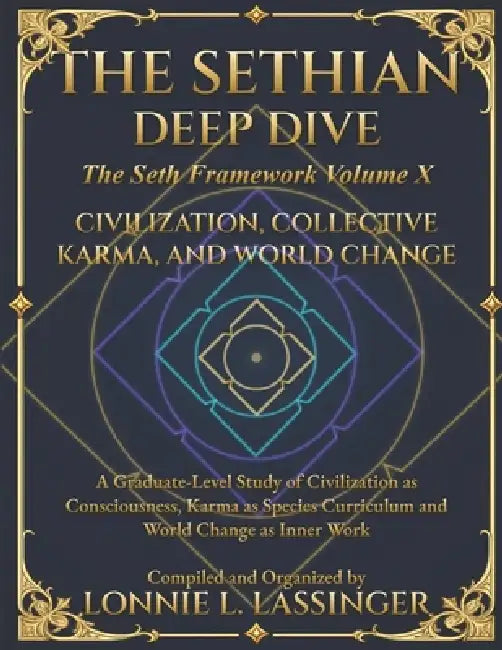 The Sethian Deep Dive: Civilization, Collective Karma, and World Change: A Graduate-Level Study of Civilization as Consciousness, Karma as Species Cur by Lonnie Lassinger