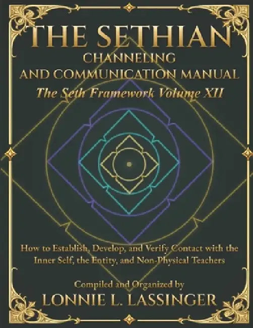 The Sethian Channeling and Communication Manual: How to Establish and Verify Contact with Non-Physical Teachers, Speakers, and Your Own Entity by Lonnie Lassinger