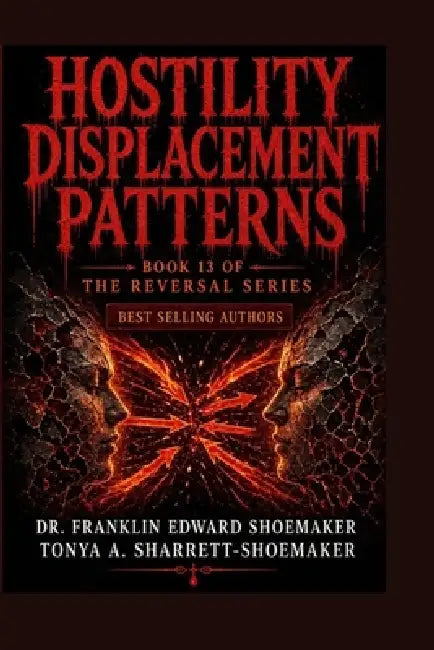 Hostility Displacement Patterns Why Anger Lands on the Wrong Person - And What It Costs: The Reversal Series - Book 13 by Tonya Sharrett-Shoemaker, Franklin Shoemaker