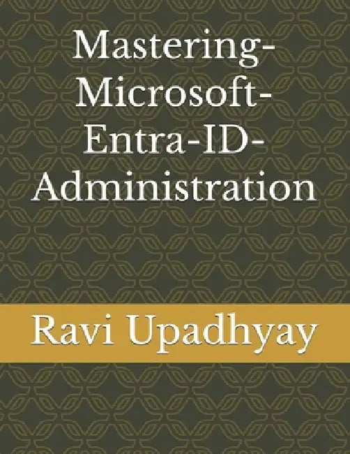 Mastering-Microsoft-Entra-ID-Administration by Ravi Upadhyay