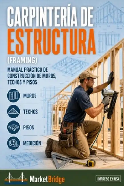 Carpintería de Estructura (Framing): Manual Práctico de Construcción de Muros, Techos y Pisos. by Addison Alava