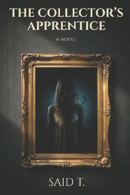 The Collector's Apprentice: The Art of Possession, the Price of Freedom. by Said T
