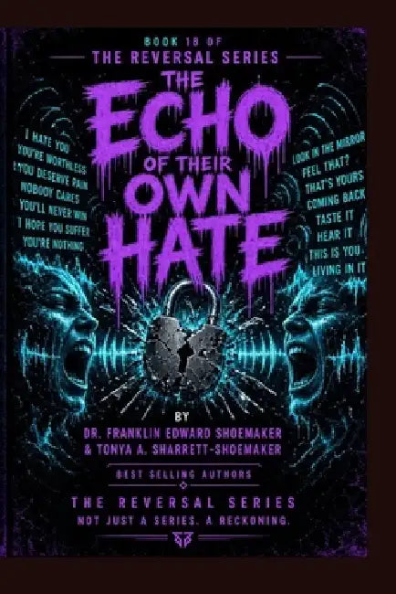 The Echo of Their Own Hate How Every Act of Projected Hatred Comes Back to Reveal Its Source: The Reversal Series - Book 18 by Tonya Sharrett-Shoemaker, Franklin Shoemaker