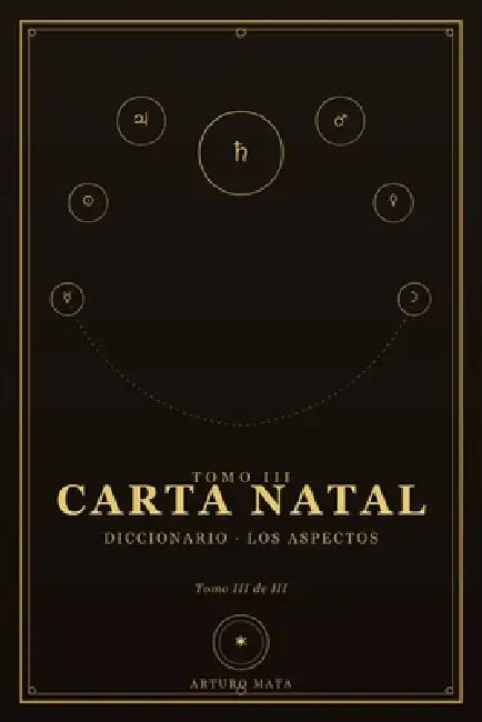 Carta Natal Tomo III: Diccionario. Los aspectos. by Arturo Mata