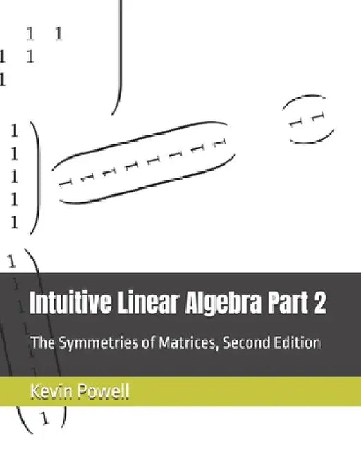 Intuitive Linear Algebra Part 2: The Symmetries of Matrices by Kevin James Powell