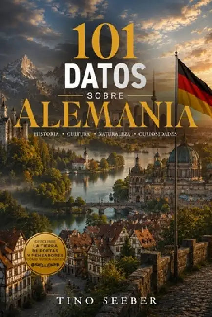 101 Datos sobre Alemania: Historia - Cultura - Naturaleza - Curiosidades by Tino Seeber