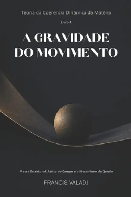 A Gravidade Do Movimento: Massa Estrutural, Atrito do Campo e o Mecanismo da Queda by Francis Valadj