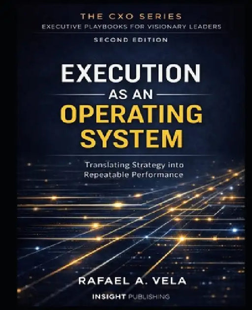 Execution as an Operating System: Translating Strategy into Repeatable Performance by Rafael A. Vela