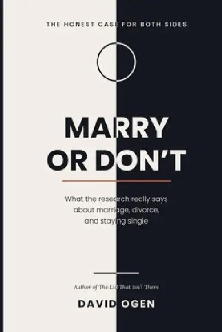 Marry or Don't: The Honest Case for Both Sides: What the Research Really Says About Marriage, Divorce, and Staying Single by David Ogen