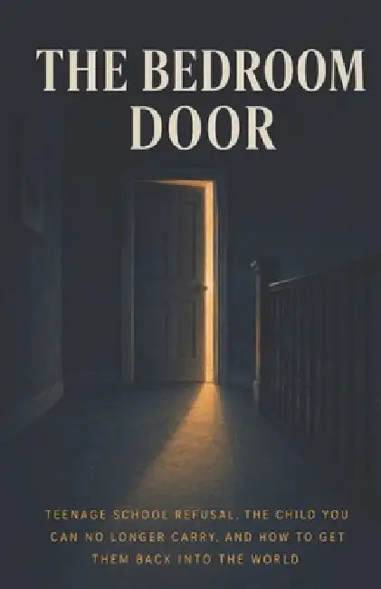 The Bedroom Door: Teenage School Refusal, the Child You Can No Longer Carry, and How to Get Them Back Into the World by Leandro Gonçalves
