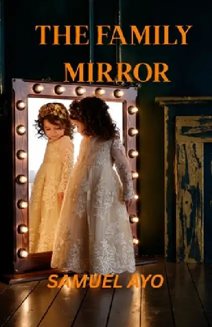The Family Mirror: What Your Child's Behavior Reveals About the Patterns at Home by Samuel Ayo