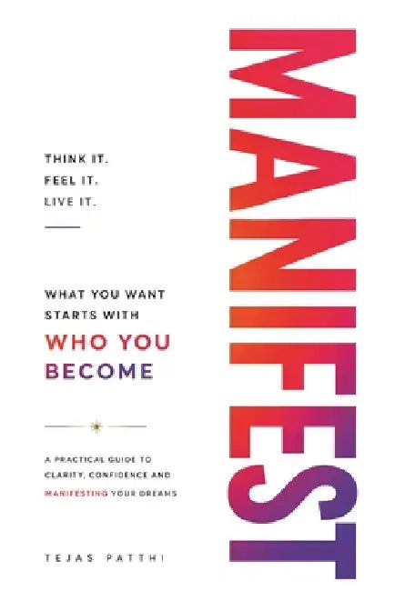 Manifest: What You Want Starts With Who You Become by Tejas Patthi