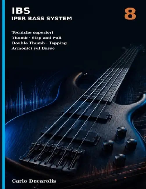 IBS Iper Bass System Volume 8: Tecniche superiori Thumb techniques - Slap and Pull Double Thumb - Tapping Armonici sul Basso by Carlo Decarolis