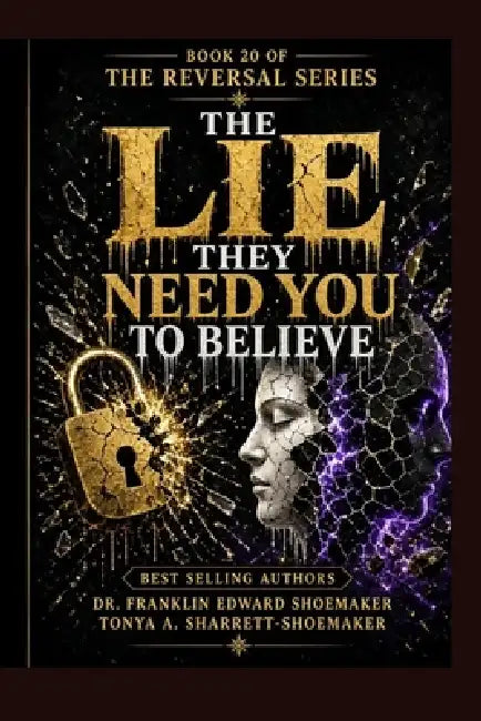 The Lie They Need You to Believe: How Manipulators Construct False Realities: THE REVERSAL SERIES - BOOK 20 - SERIES FINAL by Tonya Sharrett-Shoemaker, Franklin Shoemaker