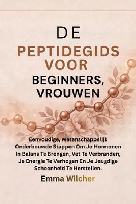 de Peptidegids Voor Beginners, Vrouwen: Eenvoudige, Wetenschappelijk Onderbouwde Stappen Om Je Hormonen In Balans Te Brengen, Vet Te Verbranden, Je En by Emma Wilcher