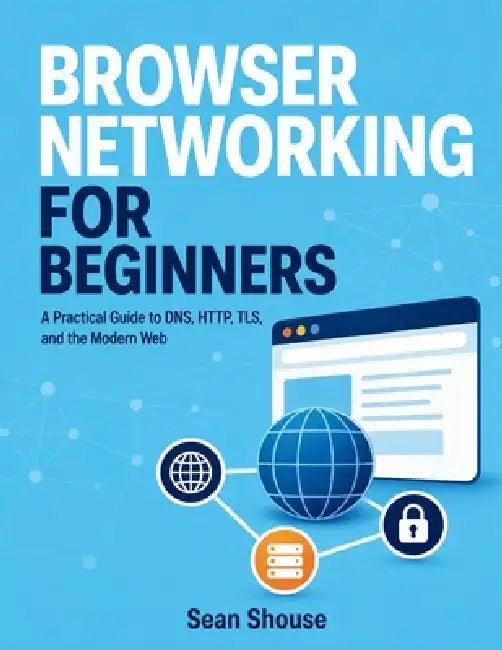 Browser Networking for Beginners by Sean Shouse