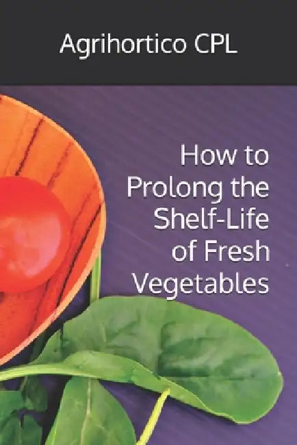 How to Prolong the Shelf-Life of Fresh Vegetables by Agrihortico Cpl