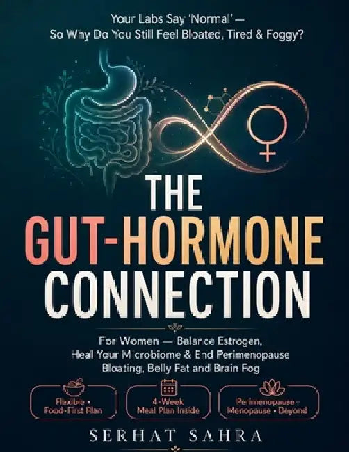 The Gut-Hormone Connection for Women: Balance Estrogen, Heal Your Gut Microbiome & End Perimenopause Bloating, Belly Fat and Brain Fog - Even When You by Serhat Sahra