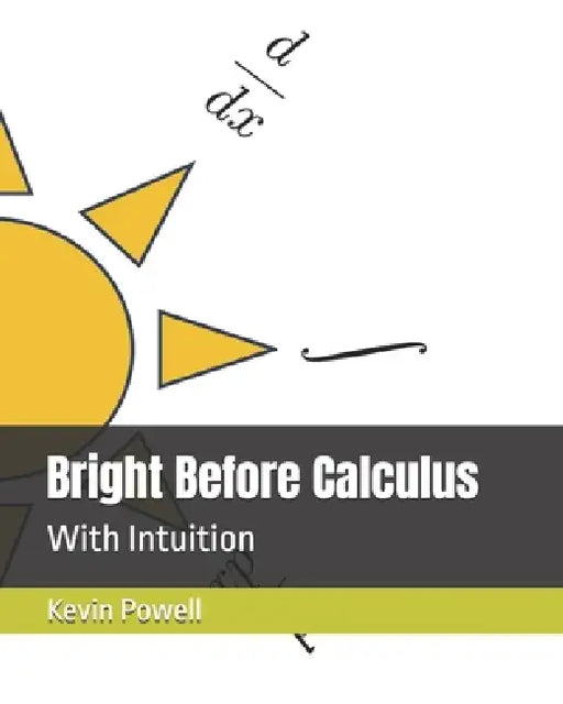 Bright Before Calculus: With Intuition by Kevin James Powell