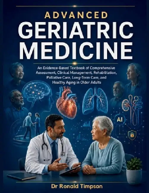Advanced Geriatric Medicine: An Evidence-Based Textbook of Comprehensive Assessment, Clinical Management, Rehabilitation, Palliative Care, Long-Term C by Ronald Timpson Timpson