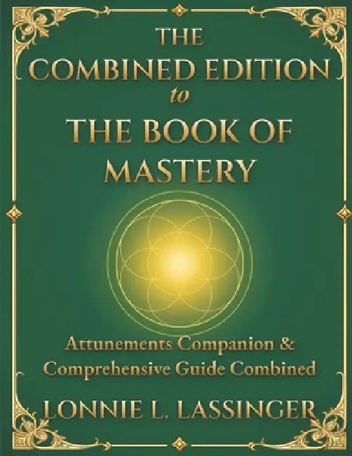 The Combined Edition to The Book of Mastery: Attunements Companion & Comprehensive Guide Combined by Lonnie Lassinger