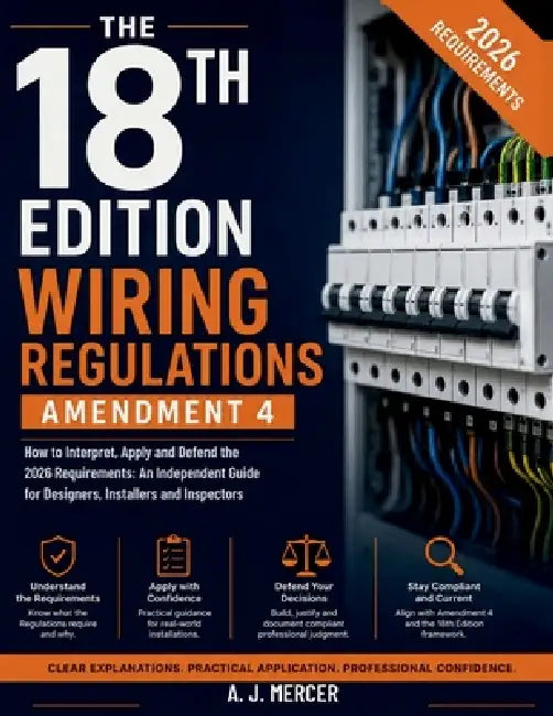The 18th Edition Wiring Regulations Amendment 4: How to Interpret, Apply and Defend the 2026 Requirements: An Independent Guide for Designers, Install by A. J. Mercer