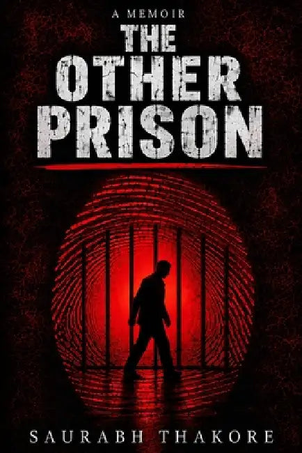 The Other Prison: Some Prisons Have Walls. The Most Dangerous Ones Do Not. by Saurabh Thakore