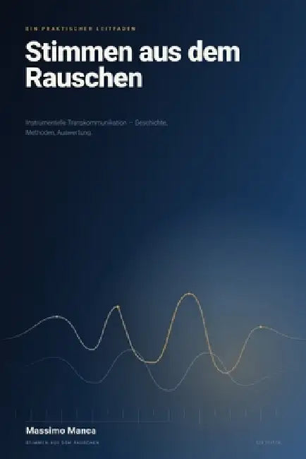 Stimmen aus dem Rauschen: Ein praktischer Leitfaden zur Instrumentellen Transkommunikation by Massimo Manca