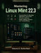 Mastering Linux Mint 22.3: Practical Skills for Managing Applications, Documents, Accounts, Hardware, System Settings, Backups, and Troubleshooting by Simone K. Rutherford