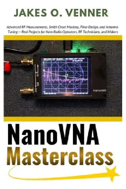 NanoVNA Masterclass: Advanced RF Measurements, Smith Chart Mastery, Filter Design, and Antenna Tuning - Real Projects for Ham Radio Operators, RF Tech by Jakes O. Venner