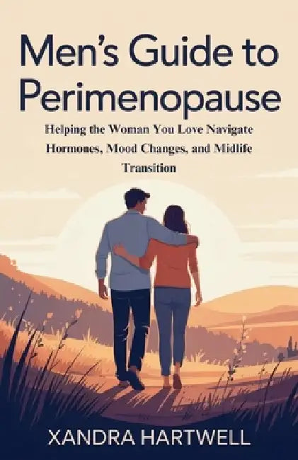 Men's Guide to Perimenopause: Helping the Woman You Love Navigate Hormones, Mood Changes, and Midlife Transition by Xandra Hartwell
