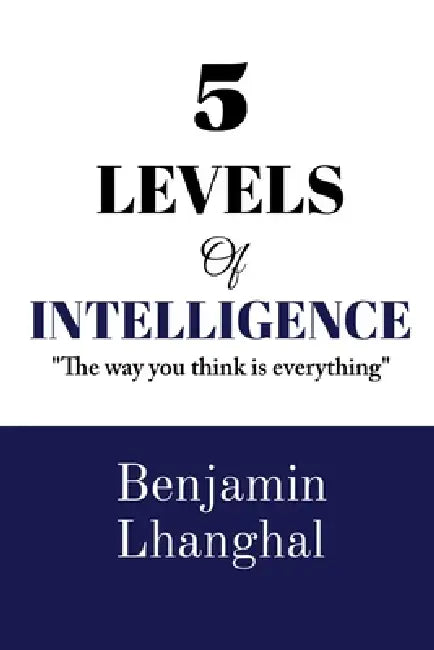 5 Levels Of Intelligence: Master the Five Minds That Shape Every Success by Benjamin Lhanghal