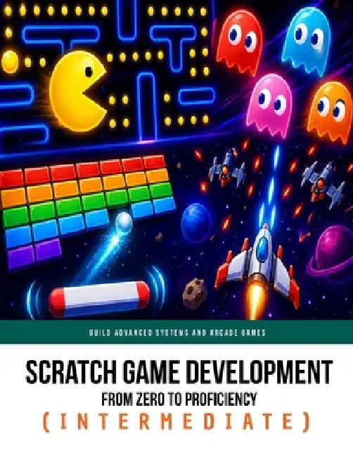 Scratch Game Development From Zero To Proficiency (Intermediate): Build Advanced Systems and Arcade Games by Patrick Felicia