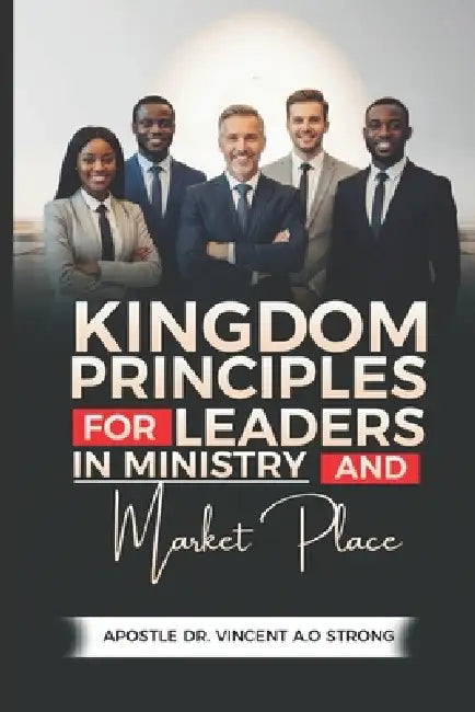 Kingdom Principles for Leaders in Ministry and the Marketplace by Vincent Strong