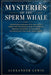 Mysteries of the Sperm Whale: A breathtaking exploration of the sperm whale's hidden world, uncovering its deep-sea intelligence, haunting vocalizatio by Alexander Lewis