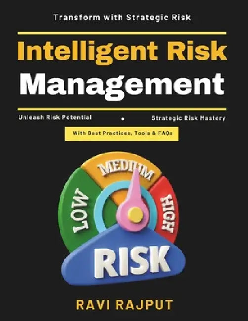 Intelligent Risk Management: Risk Management Techniques Risk Intelligence Analytics Modern Risk Practices Risk-Adaptive Strategies Risk in Business Gr by Ravi Rajput