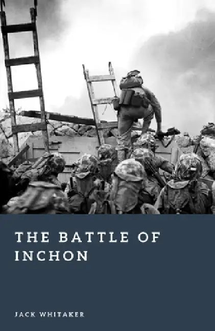The Battle of Inchon: MacArthur's Gamble That Reversed the Korean War by Jack Whitaker