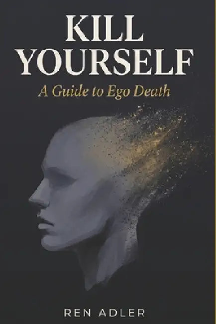 Kill Yourself: A Guide to Ego Death by Ren Adler