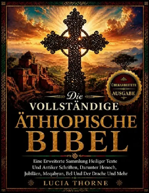 Die Vollständige Äthiopische Bibel: Eine erweiterte Sammlung heiliger Texte und antiker Schriften, darunter Henoch, Jubiläen, Meqabyan, Bel und der Dr by Lucia Thorne