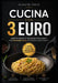 Cucina con 3 Euro: Ricette geniali e tecniche intelligenti per mangiare da re spendendo quasi niente by Fosco Silvestri