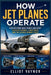 How Jet Planes Operate: Ever Wondered What Powers Airliners? Discover Engines, Structures, and the Science Behind Flight by Elliot Vaynor