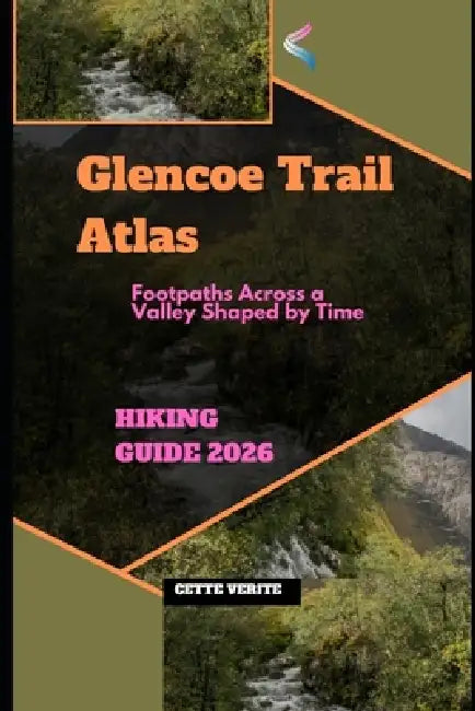 Glencoe Trail Atlas: Footpaths Across a Valley Shaped by Time by Cette Verite