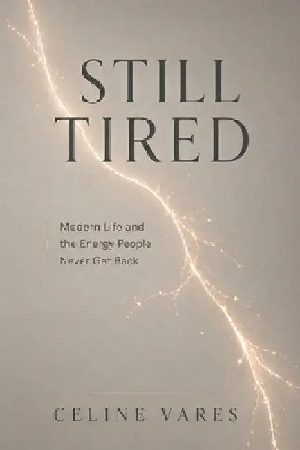 Still Tired: Modern Life and the Energy People Never Get Back by Celine Vares