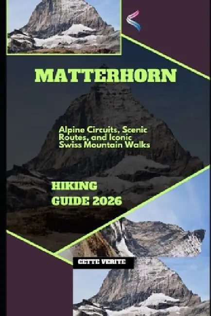 Matterhorn Hiking Guide 2026: Alpine Circuits, Scenic Routes, and Iconic Swiss Mountain Walks by Cette Verite