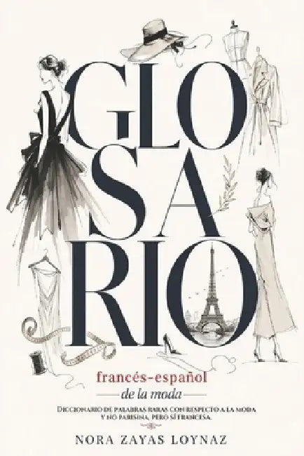 Glosario francés-español de la moda: Diccionario de palabras raras con respecto a la moda y no parisina, pero sí francesa by Nora Zayas Loynaz