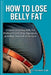 How to Lose Belly Fat: A Guide to Losing Belly Fat Without Crash Diets, Injections, or Killing Yourself at the Gym by Tremper Ashe